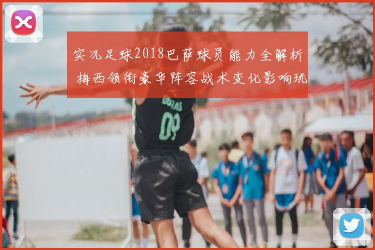 实况足球2018巴萨球员能力全解析 梅西领衔豪华阵容战术变化影响玩法