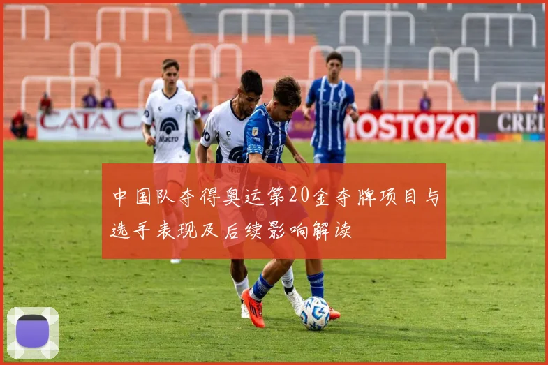 中国队夺得奥运第20金夺牌项目与选手表现及后续影响解读