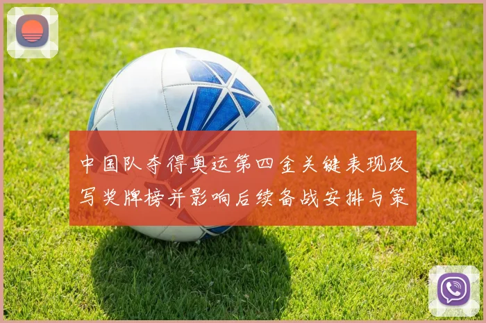 中国队夺得奥运第四金关键表现改写奖牌榜并影响后续备战安排与策略调整